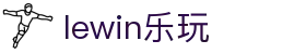 lewin乐玩-(中国)有限公司官方网站